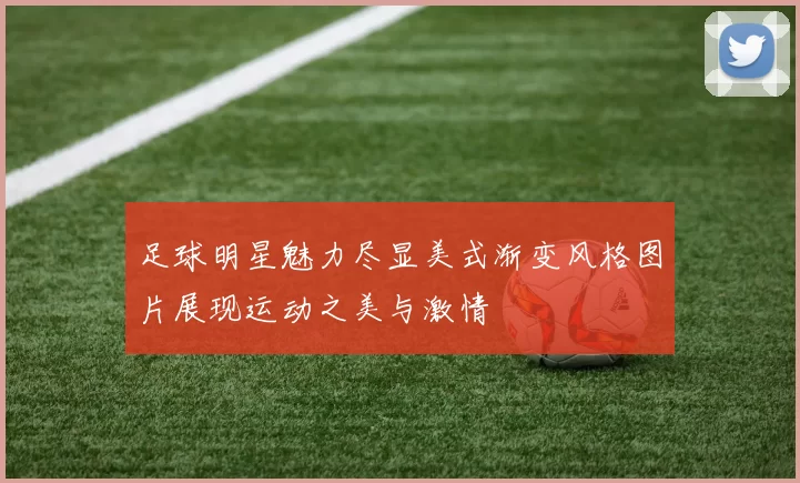 足球明星魅力尽显美式渐变风格图片展现运动之美与激情
