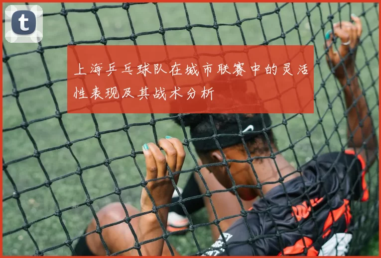 上海乒乓球队在城市联赛中的灵活性表现及其战术分析