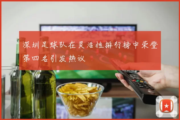 深圳足球队在灵活性排行榜中荣登第四名引发热议