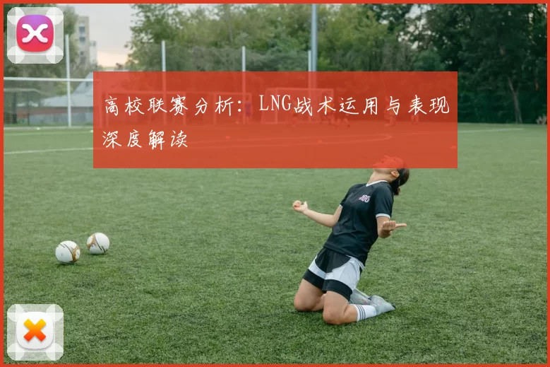 高校联赛分析：LNG战术运用与表现深度解读