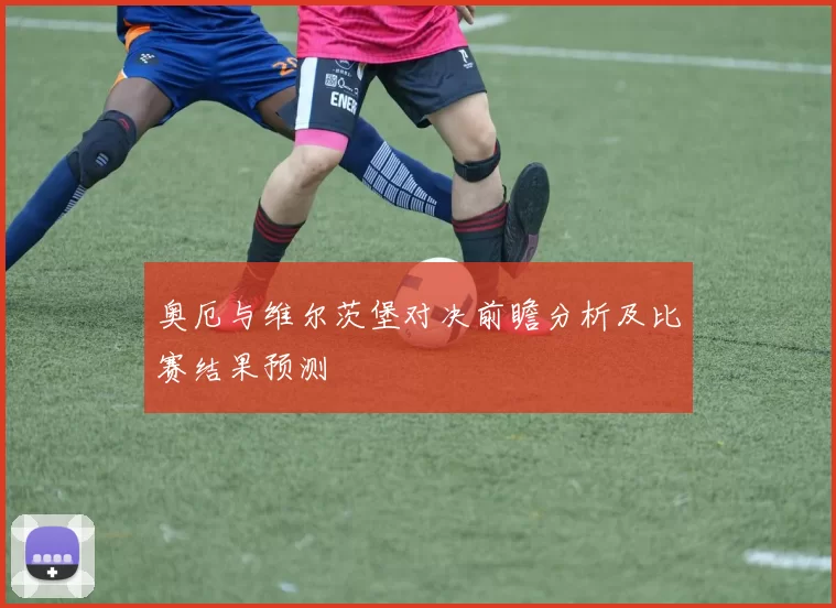 奥厄与维尔茨堡对决前瞻分析及比赛结果预测