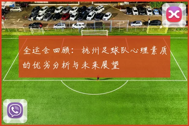 全运会回顾：杭州足球队心理素质的优劣分析与未来展望
